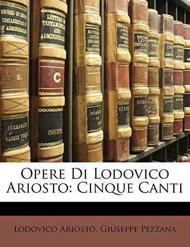 Opere Di Lodovico Ariosto: Cinque Canti (English and Italian Edition) (9781147510737) by Ariosto, Lodovico; Pezzana, Giuseppe