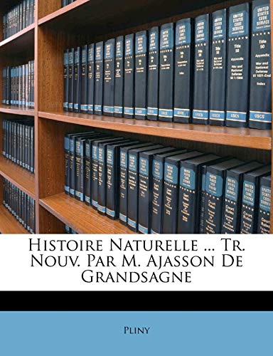 Histoire Naturelle ... Tr. Nouv. Par M. Ajasson De Grandsagne (French Edition) (9781147580396) by Pliny