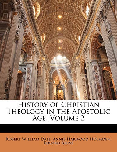 History of Christian Theology in the Apostolic Age, Volume 2 (9781147612790) by Dale, Robert William; Holmden, Annie Harwood; Reuss, Eduard