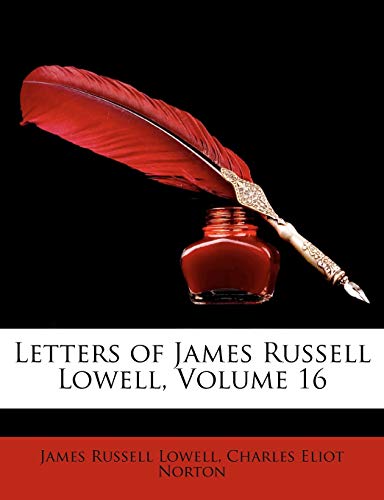 Letters of James Russell Lowell, Volume 16 (9781147618785) by Lowell, James Russell; Norton, Charles Eliot