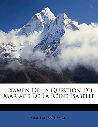Examen De La Question Du Mariage De La Reine Isabelle (French Edition) (9781147630404) by Balmes, Jaime Luciano