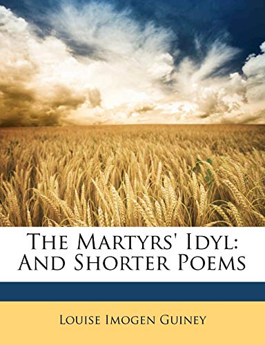 The Martyrs' Idyl: And Shorter Poems (9781147659931) by Guiney, Louise Imogen