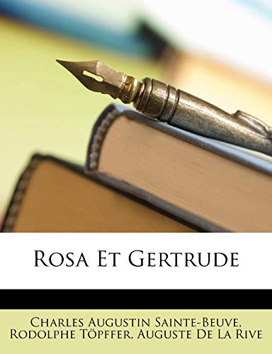 Rosa Et Gertrude (French Edition) (9781147734379) by Sainte-Beuve, Charles Augustin; TÃ¶pffer, Rodolphe; De La Rive, Auguste