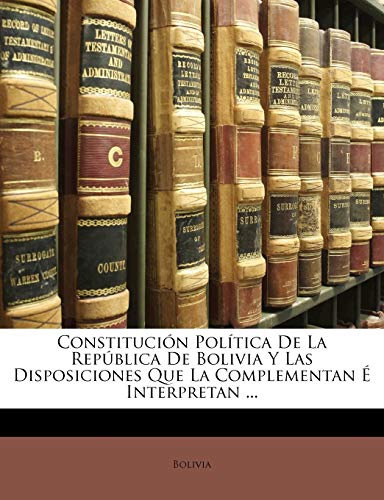 9781147743098: Constitucin Poltica De La Repblica De Bolivia Y Las Disposiciones Que La Complementan  Interpretan ... (Spanish Edition)