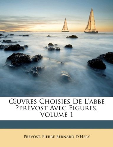 Å’uvres Choisies De L'abbe ÌprÃ©vost Avec Figures, Volume 1 (French Edition) (9781147759907) by PrÃ©vost; D'Hery, Pierre Bernard