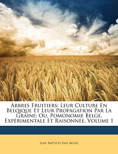 9781147775167: Arbres Fruitiers: Leur Culture En Belqique Et Leur Propagation Par La Graine: Ou, Pomonomie Belge, Exprimentale Et Raisonne, Volume 1
