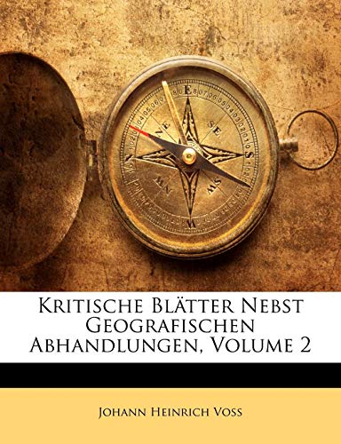Kritische BlÃ¤tter Nebst Geografischen Abhandlungen, ZWEITER BAND (German Edition) (9781147786965) by Voss, Johann Heinrich