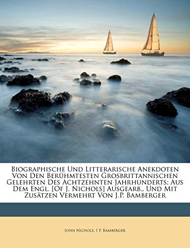 Biographische Und Litterarische Anekdoten Von Den BerÃ¼hmtesten Grosbrittannischen Gelehrten Des Achtzehnten Jahrhunderts; Aus Dem Engl. [Of J. ... J.P. Bamberger, Zweiter Band (German Edition) (9781147797473) by Nichols, John; Bamberger, I P.