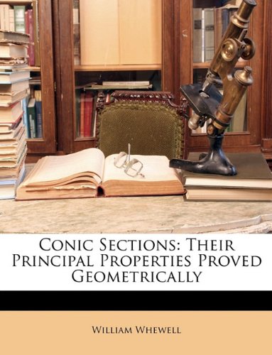 Conic Sections: Their Principal Properties Proved Geometrically (9781147886498) by Whewell, William