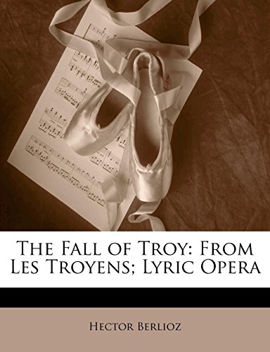 The Fall of Troy: From Les Troyens; Lyric Opera (9781147931266) by Berlioz, Hector