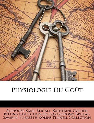 Physiologie Du GoÃ»t (French Edition) (9781147985788) by Karr, Alphonse; Gastronomy, Katherine Golden Bitting Col; Collection, Elizabeth Robins Pennell