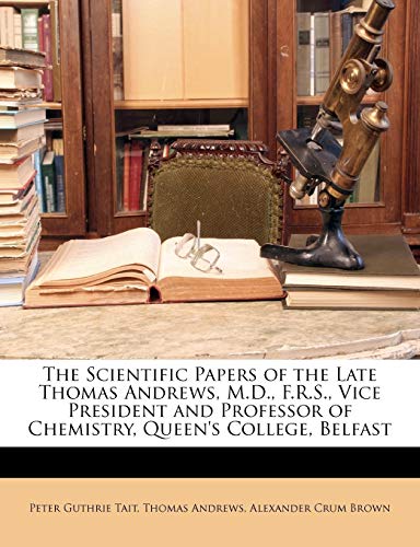 9781148007373: The Scientific Papers of the Late Thomas Andrews, M.D., F.R.S., Vice President and Professor of Chemistry, Queen's College, Belfast