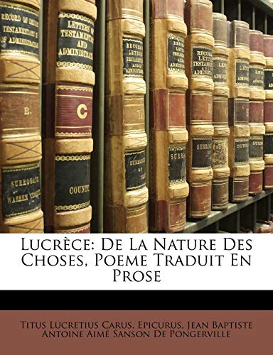 LucrÃ¨ce: De La Nature Des Choses, Poeme Traduit En Prose (French Edition) (9781148026664) by Carus, Titus Lucretius; Epicurus