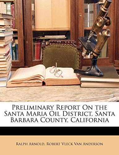 Preliminary Report On the Santa Maria Oil District, Santa Barbara County, California (9781148080833) by Arnold, Ralph; Van Anderson, Robert Vleck