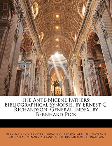 9781148103198: The Ante-Nicene Fathers: Bibliographical Synopsis, by Ernest C. Richardson. General Index, by Bernhard Pick