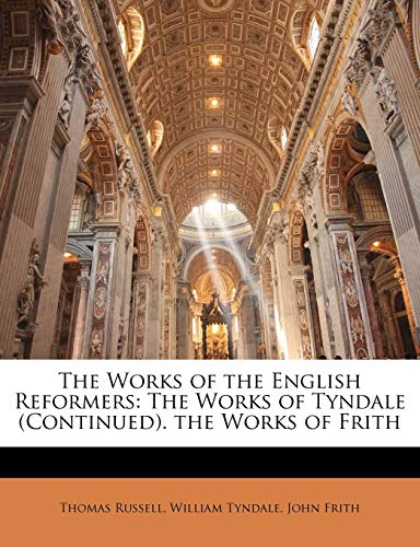 The Works of the English Reformers: The Works of Tyndale (Continued). the Works of Frith (9781148150413) by Russell, Thomas; Tyndale, William; Frith, John