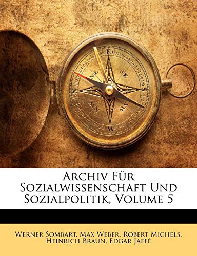 Archiv FÃ¼r Sozialwissenschaft Und Sozialpolitik, Volume 5 (German Edition) (9781148175171) by Sombart, Werner; Weber, Max; Michels, Robert