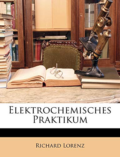 Elektrochemisches Praktikum (German Edition) (9781148199535) by Lorenz, Richard