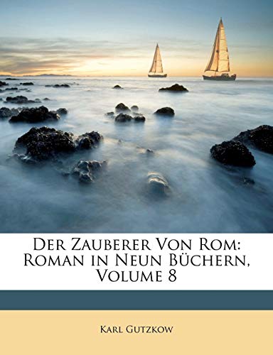 Der Zauberer Von Rom: Roman in Neun BÃ¼chern, Volume 8 (German Edition) (9781148203812) by Gutzkow, Karl