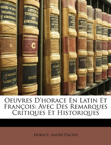 Oeuvres D'Horace En Latin Et Franois: Avec Des Remarques Critiques Et Historiques (French Edition) (9781148267784) by Horace; Dacier, Andre