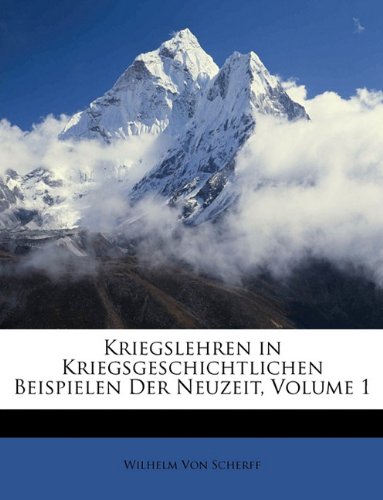 Kriegslehren in Kriegsgeschichtlichen Beispielen Der Neuzeit, Volume 1 (German Edition) (9781148304168) by Von Scherff, Wilhelm