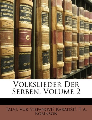 Volkslieder Der Serben, Volume 2 (German Edition) (9781148312545) by Talvj; KaradÅ¾iÄ‡, Vuk StefanoviÄ‡; Robinson, T A.