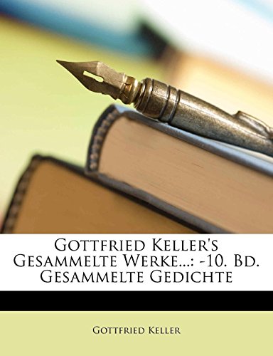 Gottfried Keller's Gesammelte Werke...: -10. Bd. Gesammelte Gedichte (German Edition) (9781148345130) by Keller, Gottfried