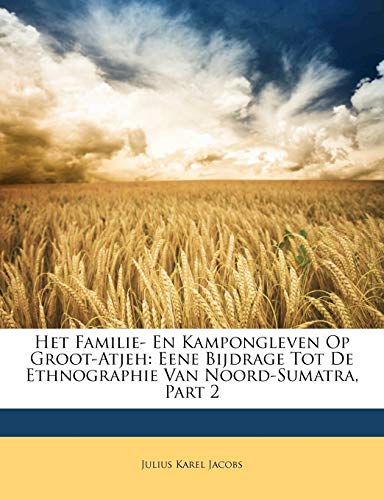 Het Familie- En Kampongleven Op Groot-Atjeh: Eene Bijdrage Tot De Ethnographie Van Noord-Sumatra, Part 2 (Dutch Edition) (9781148350554) by Jacobs, Julius Karel