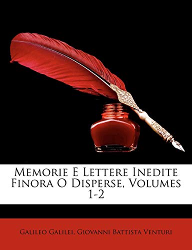 Memorie E Lettere Inedite Finora O Disperse, Volumes 1-2 (Italian Edition) (9781148351322) by Galilei, Galileo; Venturi, Giovanni Battista