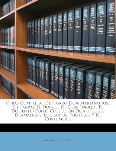 Obras Completas De Figaro(Don Mariano JosÃ© De Larra): El Doncel De Don Enrique El Doliente (Cont.) ColecciÃ³n De ArtÃ­culos Dramaticos, Literarios, Politicos Y De Costumbres (Spanish Edition) (9781148356556) by De Larra, Mariano Jose