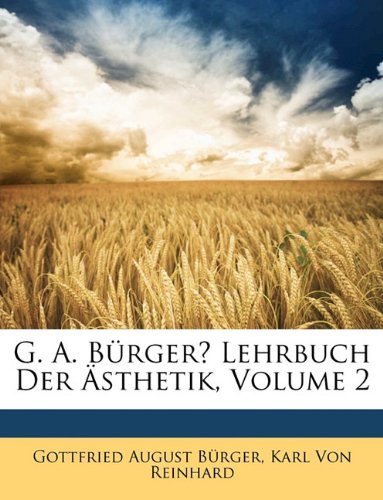G. A. BÃ¼rgerÅ› Lehrbuch Der Ã„sthetik, Volume 2 (German Edition) (9781148370880) by [???]