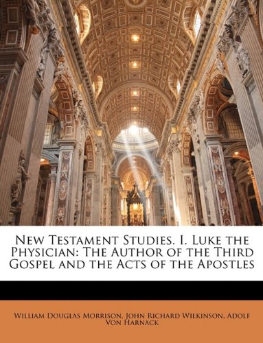 New Testament Studies. I. Luke the Physician: The Author of the Third Gospel and the Acts of the Apostles (9781148450940) by Morrison, William Douglas; Von Harnack, Adolf; Wilkinson, John Richard