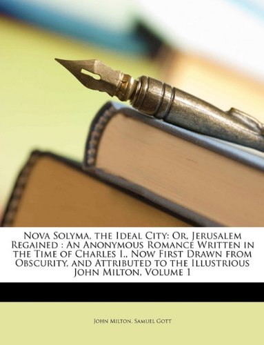 9781148499017: Nova Solyma, the Ideal City: Or, Jerusalem Regained : An Anonymous Romance Written in the Time of Charles I., Now First Drawn from Obscurity, and Attributed to the Illustrious John Milton, Volume 1