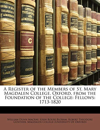 A Register of the Members of St. Mary Magdalen College, Oxford, from the Foundation of the College: Fellows: 1713-1820 (9781148506005) by Macray, William Dunn; Bloxam, John Rouse