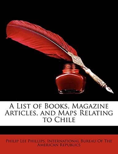 A List of Books, Magazine Articles, and Maps Relating to Chile (9781148532424) by Phillips, Philip Lee