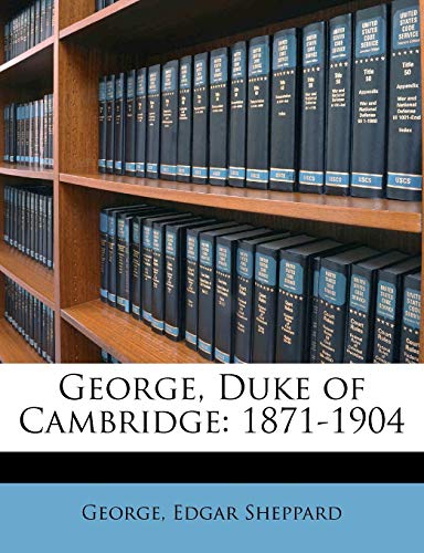 George, Duke of Cambridge: 1871-1904 (9781148564524) by George; Sheppard, Edgar
