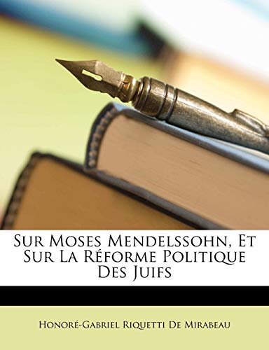 Sur Moses Mendelssohn, Et Sur La RÃ©forme Politique Des Juifs (French Edition) (9781148596334) by De Mirabeau, HonorÃ©-Gabriel Riquetti