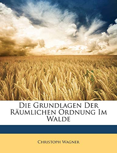 Die Grundlagen der rÃ¤umlichen Ordnung im Walde (German Edition) (9781148602516) by Wagner, Christoph