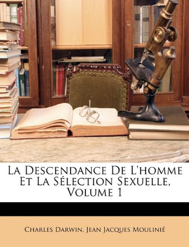 La Descendance De L'homme Et La SÃ©lection Sexuelle, Volume 1 (French Edition) (9781148688244) by Darwin, Charles; MouliniÃ©, Jean Jacques