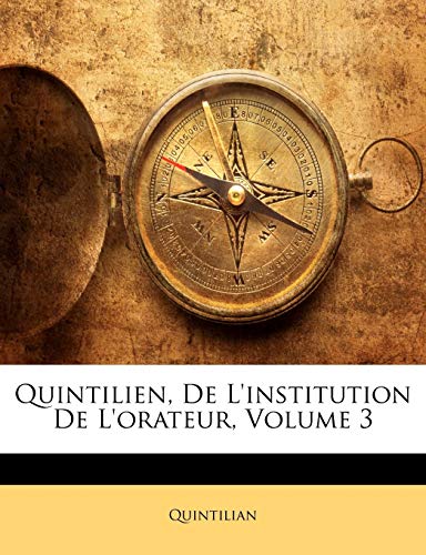Quintilien, de l'Institution de l'Orateur, Volume 3 (French Edition) (9781148739106) by Quintilian