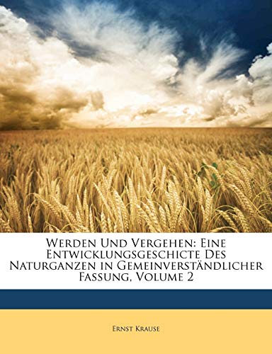 Werden Und Vergehen: Eine Entwicklungsgeschicte Des Naturganzen in Gemeinverstandlicher Fassung, Volume 2 (German Edition) (9781148741901) by Krause, Ernst