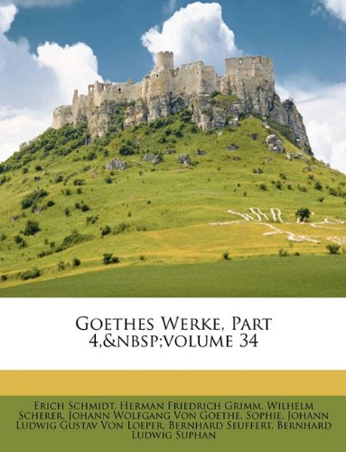 Goethes Werke, Part 4, volume 34 (German Edition) (9781148781976) by Grimm, Herman Friedrich; Schmidt, Erich; Von Goethe, Johann Wolfgang