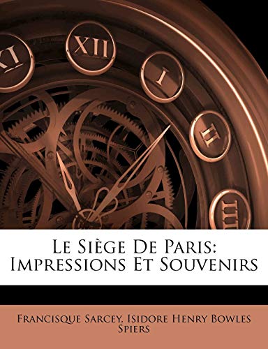 Le SiÃ¨ge De Paris: Impressions Et Souvenirs (French Edition) (9781148783895) by Sarcey, Francisque; Spiers, Isidore Henry Bowles