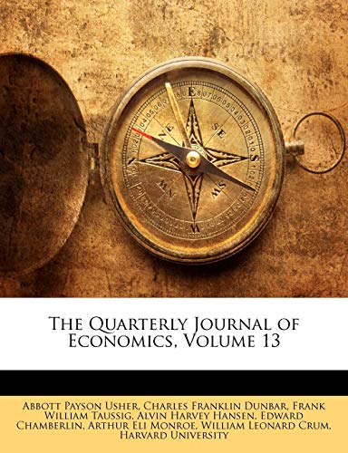 The Quarterly Journal of Economics, Volume 13 (9781148910406) by [???]