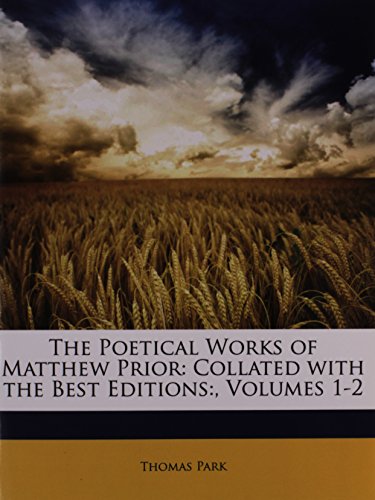 The Poetical Works of Matthew Prior: Collated with the Best Editions:, Volumes 1-2 (9781148947136) by Park, Thomas