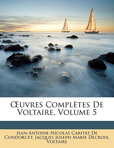 Å’uvres ComplÃ¨tes De Voltaire, Volume 5 (French Edition) (9781148952079) by De Condorcet, Jean-Antoine-Nicolas Carit; Decroix, Jacques Joseph Marie; Decroix, Voltaire