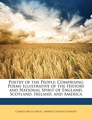 Poetry of the People: Comprising Poems Illustrative of the History and National Spirit of England, Scotland, Ireland, and America (9781148974323) by Gayley, Charles Mills; Flaherty, Martin Charles
