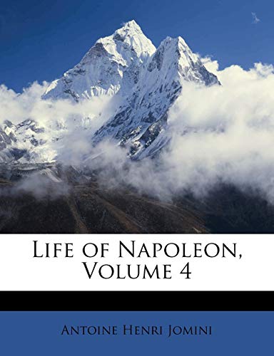 Life of Napoleon, Volume 4 (9781148981185) by Jomini, Antoine Henri