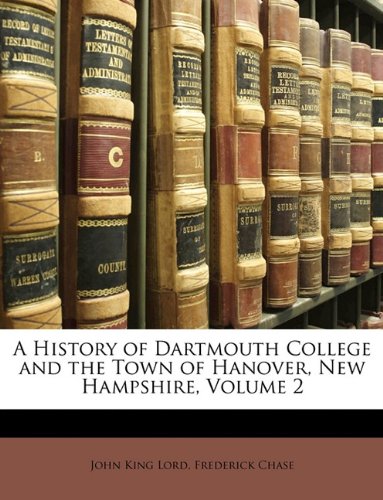 A History of Dartmouth College and the Town of Hanover, New Hampshire, Volume 2 (9781148999548) by Lord, John King; Chase, Frederick