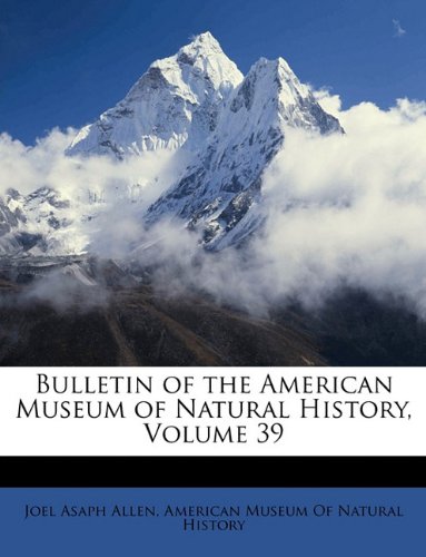 Beispielbild fr Bulletin of the American Museum of Natural History, Volume 39 zum Verkauf von Monster Bookshop